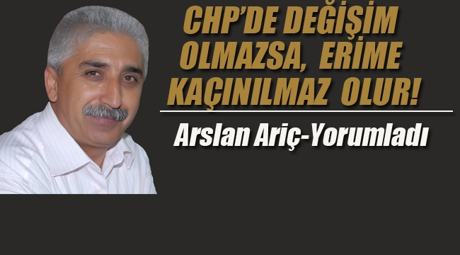 CHP'de Değişim Olmazsa, Erime Kaçınılmaz Olur!