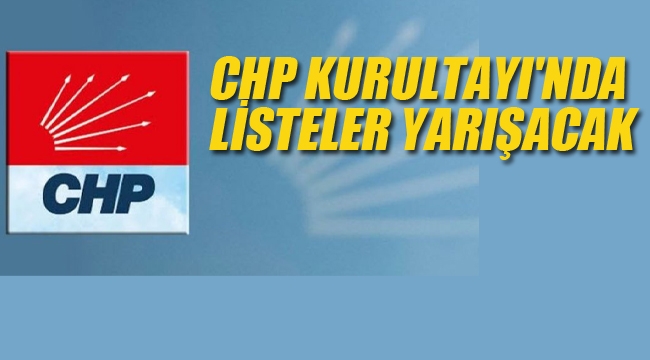 CHP Kurultayı'nda Listeler Yarışacak