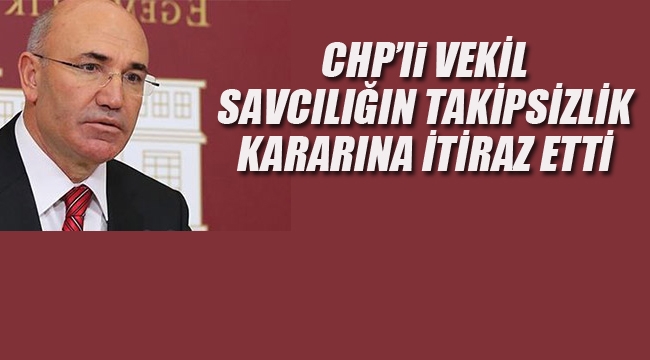 CHP'li Vekil, Savcılığın Takipsizlik Kararına İtiraz Etti