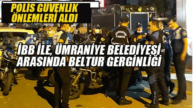 İBB İle Ümraniye Belediyesi Arasında BELTUR Gerginliği