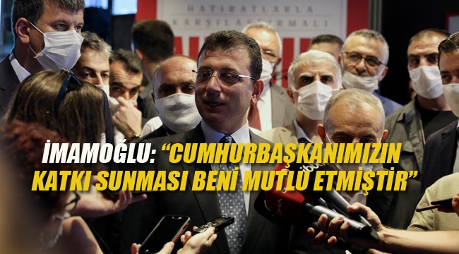  İmamoğlu "Cumhurbaşkanımızın Katkı Sunması Beni Mutlu Etmiştir"	