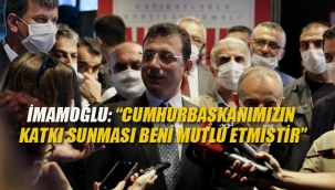 İmamoğlu "Cumhurbaşkanımızın Katkı Sunması Beni Mutlu Etmiştir"
