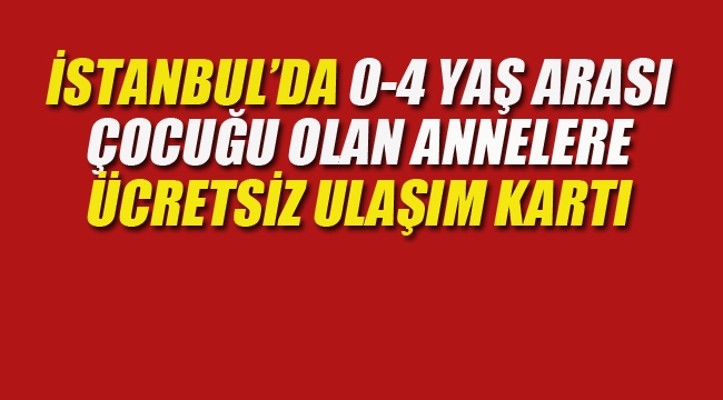 İstanbul'da 0-4 Yaş Arası Çocuğu Olan Annelere Ücretsiz Ulaşım Kartı 