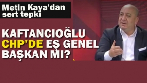 Metin Kaya "Kaftancıoğlu CHP'de Eş Genel Başkan Mı?