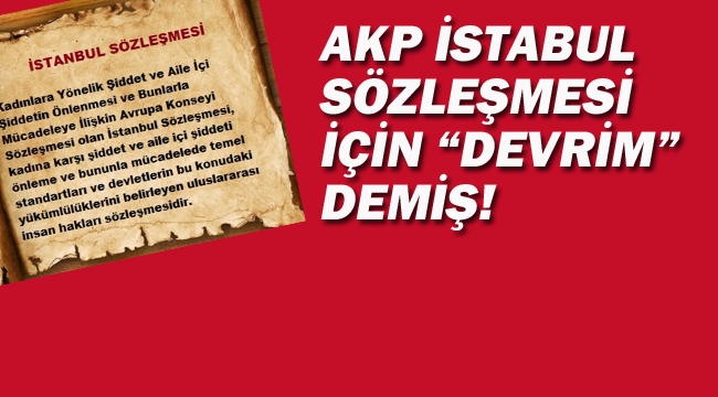 AKP İstanbul Sözleşmesi İçin "Devrim" Demiş