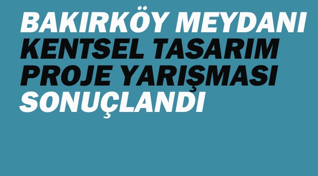 Bakırköy Meydanı Kentsel Tasarım Proje Yarışması Sonuçlandı