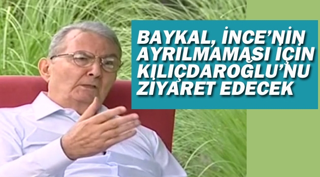 Baykal,Muharrem İnce İle İlgili Kılıçdaroğlu'nu Ziyaret Edecek