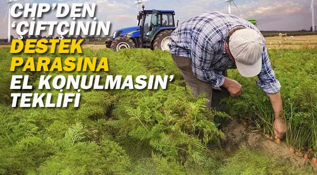 CHP'den "Çiftçinin Destek Parasına El Konulmasın" Teklifi