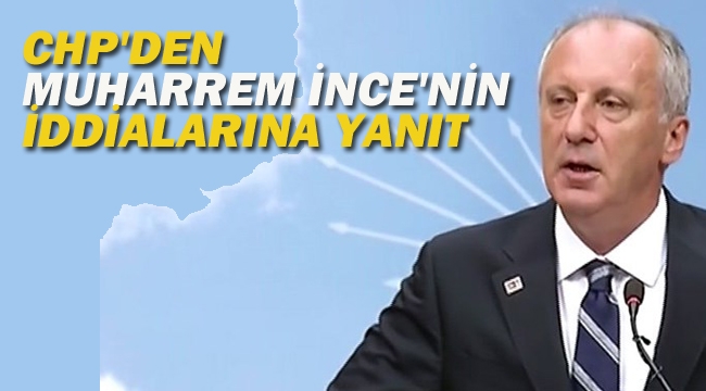 CHP'den Muharrem İnce'nin İddialarına Yanıt