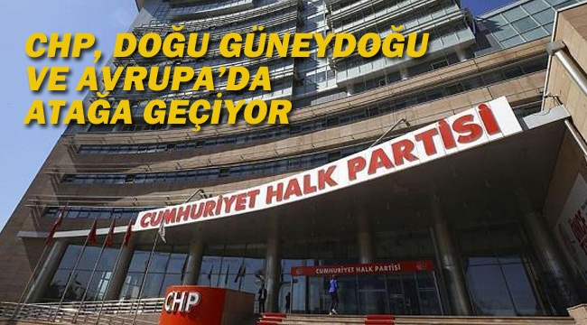 CHP, Doğu Güneydoğu ve Avrupa'da Atağa Geçiyor