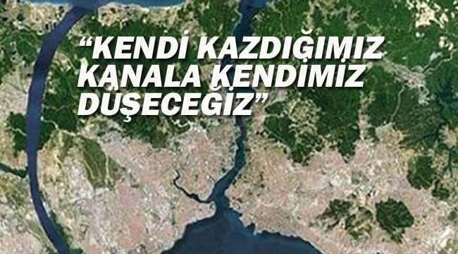 "Kendi Kazdığımız Kanala Kendimiz Düşeceğiz"