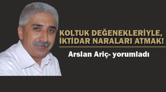 Koltuk Değenekleriyle, İktidar Naraları Atmak!