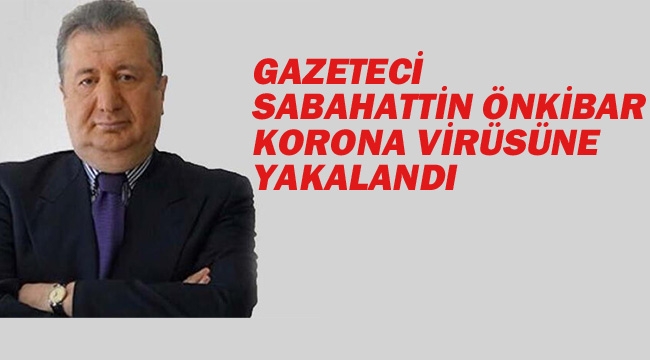 Sabahattin Önkibar Corona Virüsüne Yakalandı