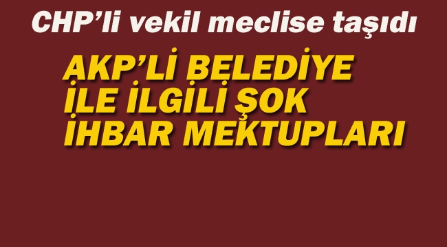 AKP'li Belediyeyle İlgili Şok İhbar Mektupları!