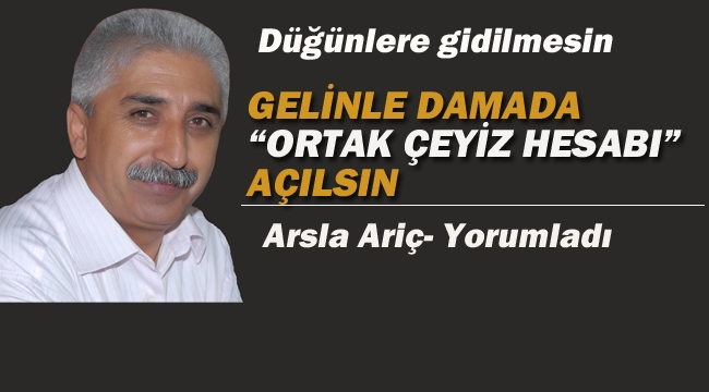 Ariç: Gelinle Damada "Ortak Çeyiz Hesabı" Açılsın