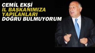 Cemil Ekşi "İl Başkanımıza Yapılanları Doğru Bulmuyorum"