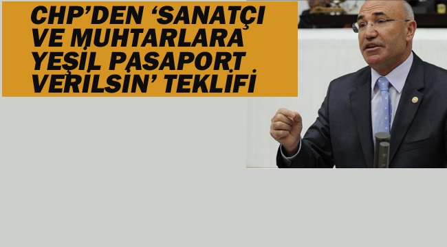 CHP'den "Sanatçı ve Muhtarlara Yeşil Pasaport Verilsin" Teklifi