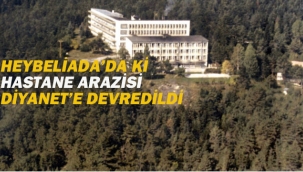 Heybeliada'da ki Hastane Arazisi Diyanet'e Devredildi