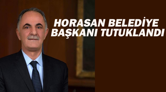 Horasan Belediye Başkanı Tutaklandı