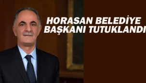 Horasan Belediye Başkanı Tutaklandı