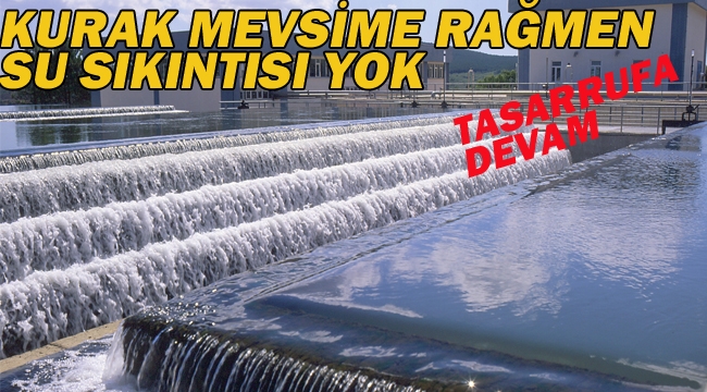 Kurak Mevsime Rağmen Su Sıkıntısı Yok, Tasarrufa Devam