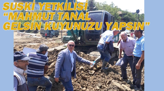 Suski Yetkilisi'nden Vatandaşa "Mahmut Tanal Gelsin Kuyunuzu Yapsın"