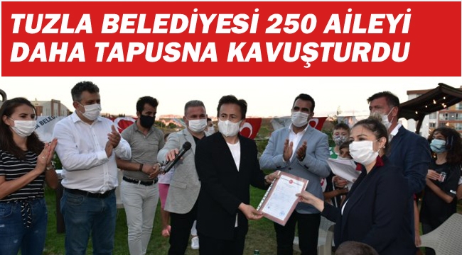 Tuzla Belediyesi, 250 Aileyi Daha Tapusuna Kavuşturdu