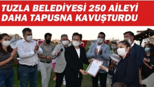 Tuzla Belediyesi, 250 Aileyi Daha Tapusuna Kavuşturdu