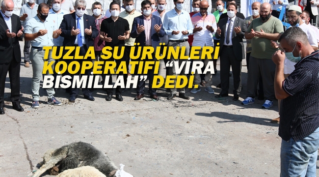 Tuzla Su Ürünleri Kooperatifi "Vira Bismillah" dedi.