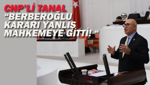 CHP'li Tanal "Berberoğlu Kararı Yanlış Mahkemeye Gitti! "
