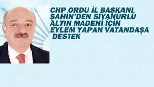 CHP Ordu İl Başkanı Şahin'den Siyanürlü Altın Madeni İçin Eylem Yapan Vatandaşa Destek