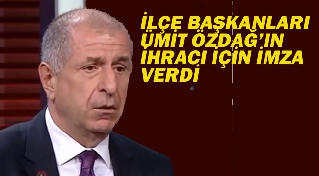 İlçe Başkanları Ümit Özdağ'ın İhracı İçin İmza Verdi