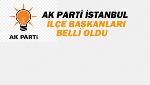Ak Parti İstanbul İlçe Başkanları Belli Oldu