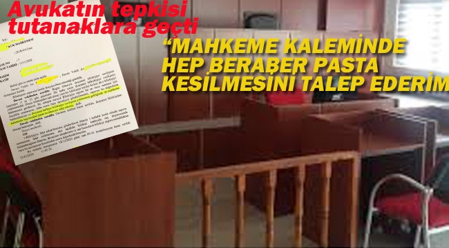 Avukat'tan Tepki "Mahkeme Kaleminde Hep Beraber Pasta Kesilmesini Talep Ederim"