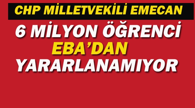 CHP'li Emecan "6 Milyon Öğrenci Eba'dan Yararlanamıyor