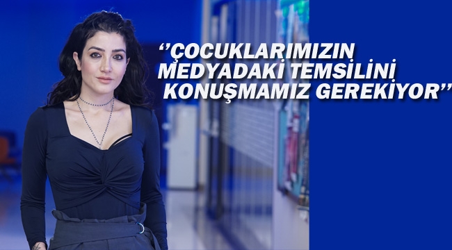 "Çocuklarımızın Medyadaki Temsilini Konuşmamız Gerekiyor"