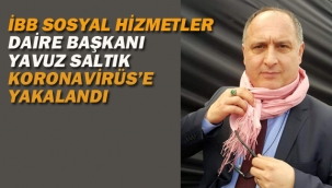 İBB Sosyal Hizmetler Daire Başkanı Saltık, Koronavirüs'e Yakalandı