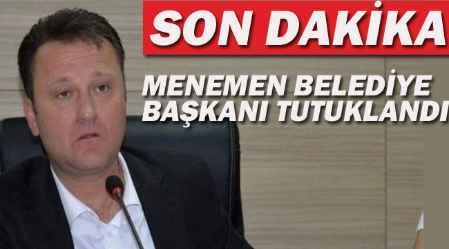 Menemen Belediye Başkanı Tutuklandı