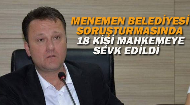 Menemen Belediyesi Soruşturmasında 18 Kişi Mahkemeye Sevk Edildi