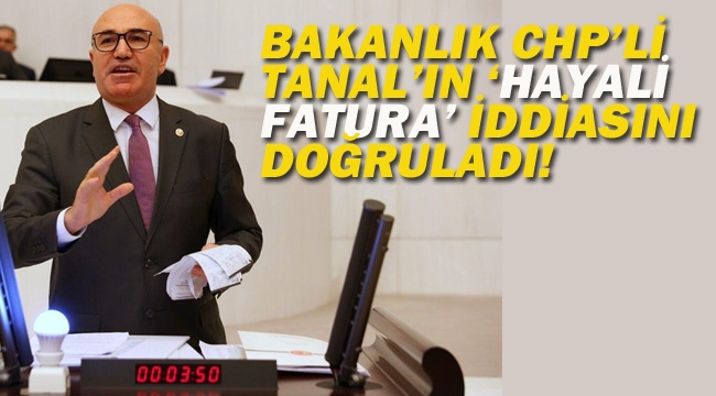 Bakanlık CHP'li Tanal'ın "Hayali Fatura" İddiasını Doğruladı!
