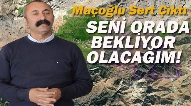 Belediye Başkanı Maçoğlu Sert Çıktı "Seni Orada Bekliyor Olacağım!"