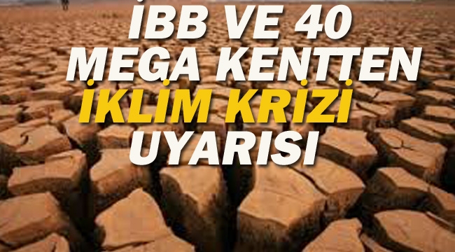 İBB Ve 40 Mega Kentten İklim Krizi Uyarısı