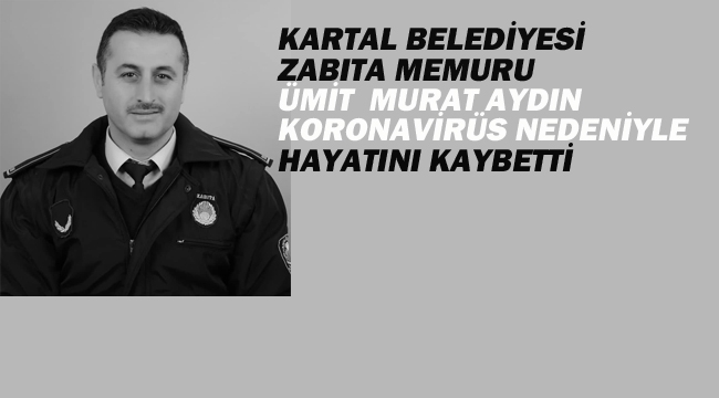 Kartal Belediyesi Zabıta Memuru Ümit Murat Aydın. Koronavirüs Nedeniyle Hayatını Kaybetti