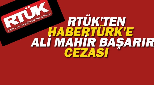 RTÜK'ten Habertürk'e Ali Mahir Başarır Cezası