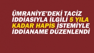 Ümraniye'deki Taciz İddiasında G.Ö.A Hakkında 5 Yıla Kadar Hapis İstemiyle İddianame Düzenlendi