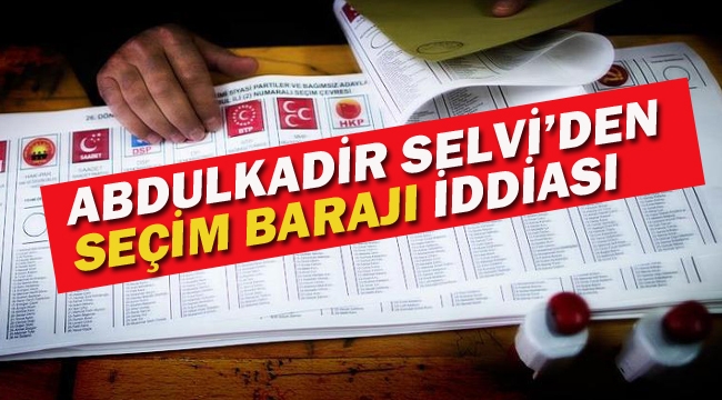 Abdulkadir Selvi'den Seçim Barajı İddiası