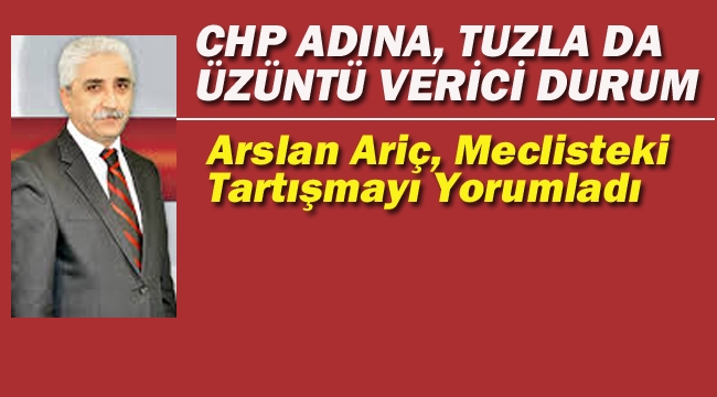Ariç "CHP Adına, Tuzla'da Üzüntü Verici Durum"