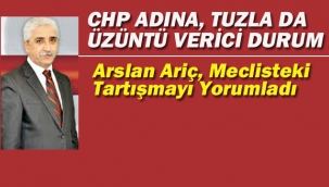 Ariç "CHP Adına, Tuzla'da Üzüntü Verici Durum"