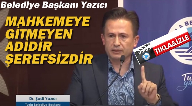 Belediye Başkanı Şadi Yazıcı "Mahkemeye Gitmeyen Adidir Şerefsizdir"