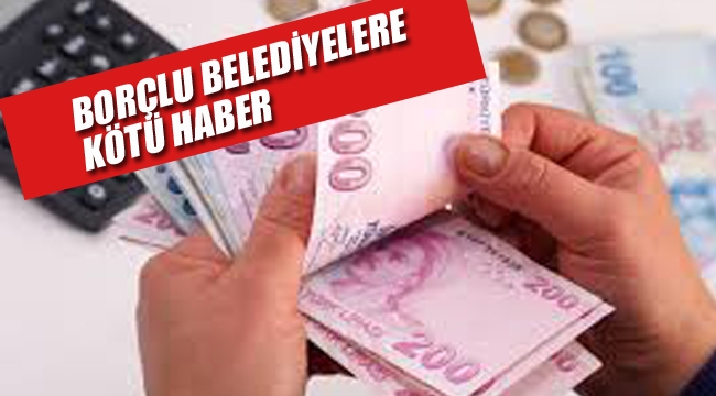 Borçlu Belediyelere Kötü Haber